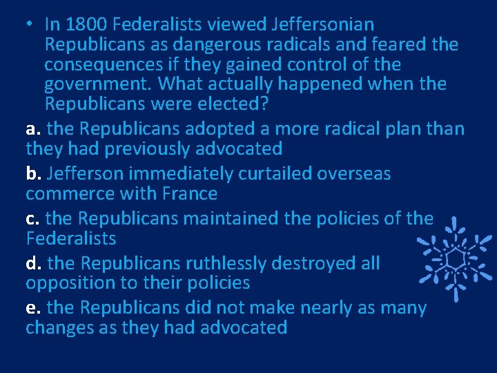  • In 1800 Federalists viewed Jeffersonian Republicans as dangerous radicals and feared the