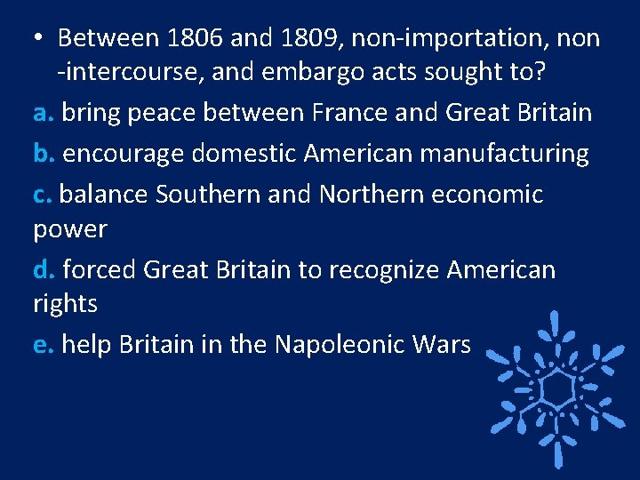  • Between 1806 and 1809, non-importation, non -intercourse, and embargo acts sought to?