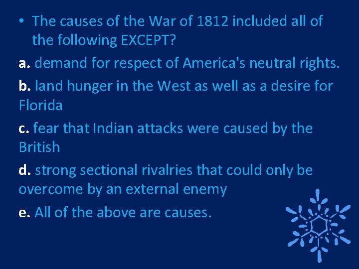  • The causes of the War of 1812 included all of the following