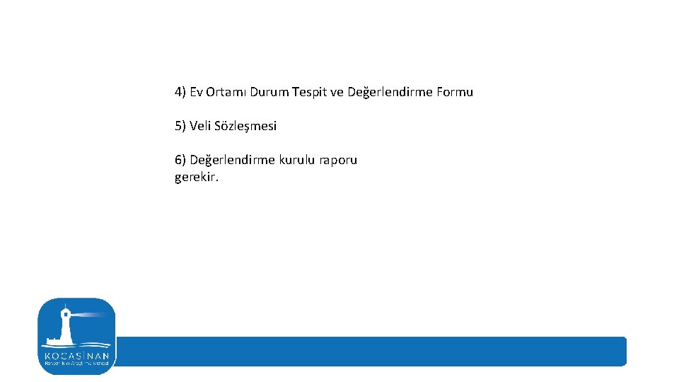 4) Ev Ortamı Durum Tespit ve Değerlendirme Formu 5) Veli Sözleşmesi 6) Değerlendirme kurulu