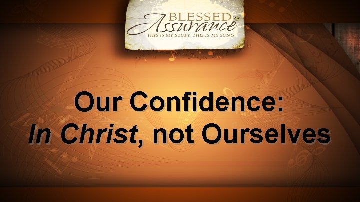 Our Confidence: In Christ, not Ourselves 