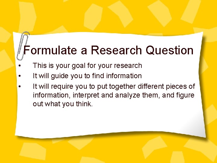 Formulate a Research Question • • • This is your goal for your research