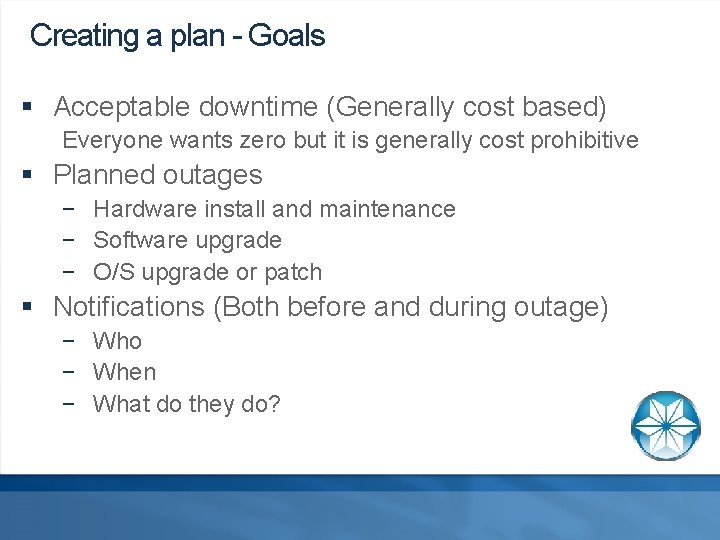 Creating a plan - Goals § Acceptable downtime (Generally cost based) Everyone wants zero