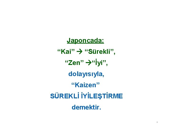 Japoncada: “Kai” “Sürekli”, “Zen” “İyi”, dolayısıyla, “Kaizen” SÜREKLİ İYİLEŞTİRME demektir. 2 