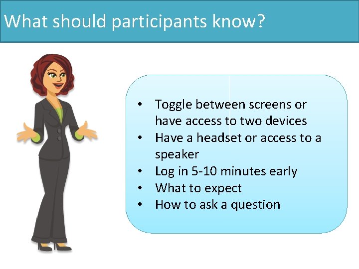What should participants know? • Toggle between screens or have access to two devices