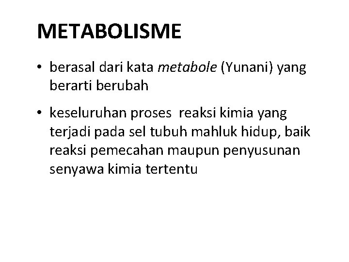 METABOLISME • berasal dari kata metabole (Yunani) yang berarti berubah • keseluruhan proses reaksi