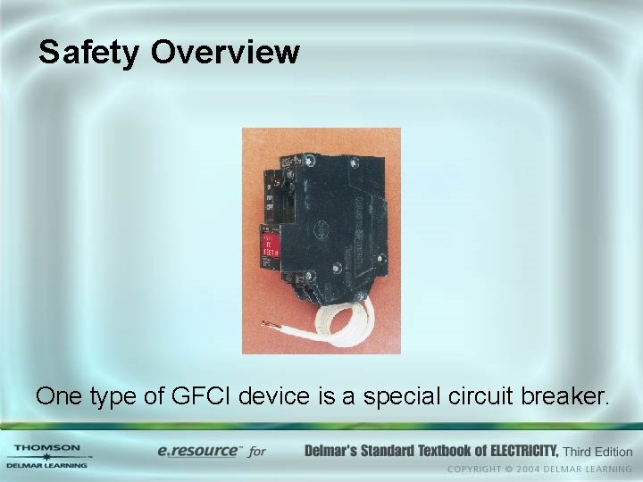 Safety Overview One type of GFCI device is a special circuit breaker. 
