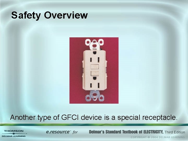 Safety Overview Another type of GFCI device is a special receptacle. 