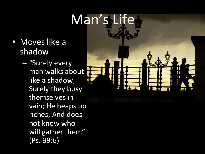 Man’s Life • Moves like a shadow – “Surely every man walks about like