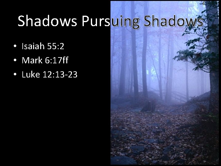 Shadows Pursuing Shadows • Isaiah 55: 2 • Mark 6: 17 ff • Luke