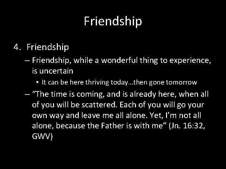 Friendship 4. Friendship – Friendship, while a wonderful thing to experience, is uncertain •