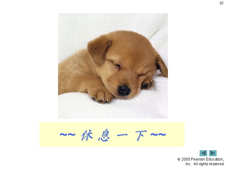 57 ~~ 休 息 一 下 ~~ 2005 Pearson Education, Inc. All rights reserved.