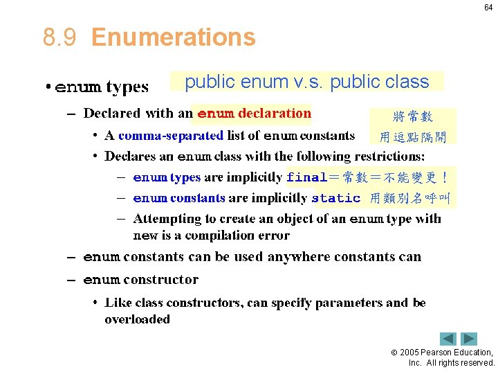 64 8. 9 Enumerations public enum v. s. public class 將常數 用逗點隔開 ＝常數＝不能變更！ 用類別名呼叫
