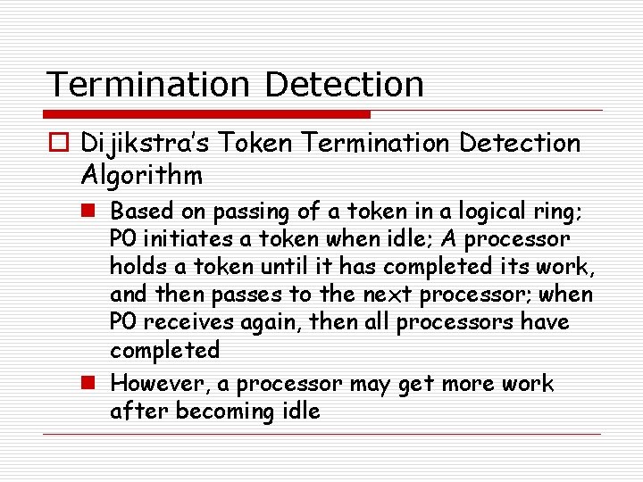 Termination Detection o Dijikstra’s Token Termination Detection Algorithm n Based on passing of a