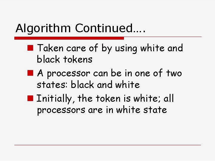 Algorithm Continued…. n Taken care of by using white and black tokens n A