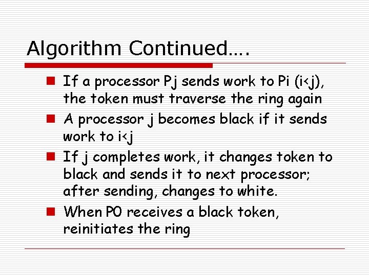 Algorithm Continued…. n If a processor Pj sends work to Pi (i<j), the token