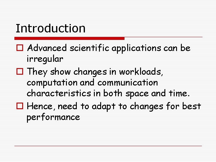 Introduction o Advanced scientific applications can be irregular o They show changes in workloads,
