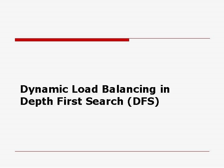 Dynamic Load Balancing in Depth First Search (DFS) 