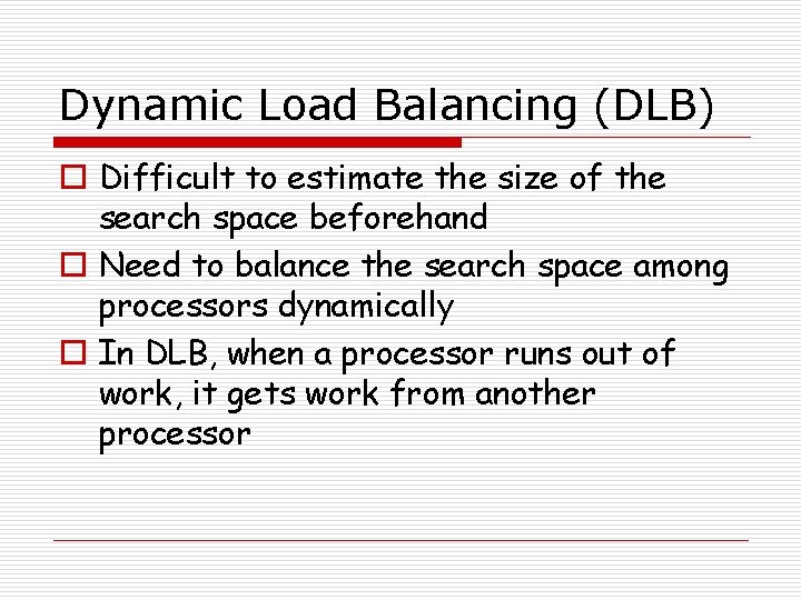 Dynamic Load Balancing (DLB) o Difficult to estimate the size of the search space