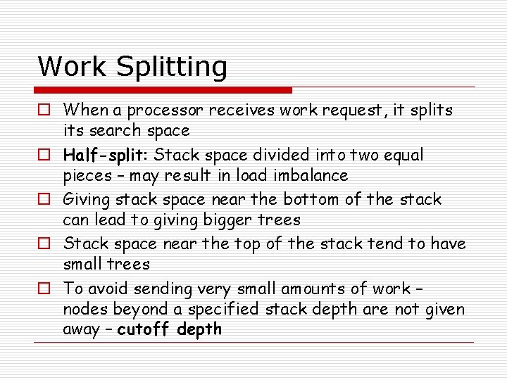 Work Splitting o When a processor receives work request, it splits search space o