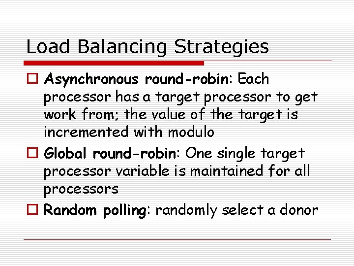 Load Balancing Strategies o Asynchronous round-robin: Each processor has a target processor to get
