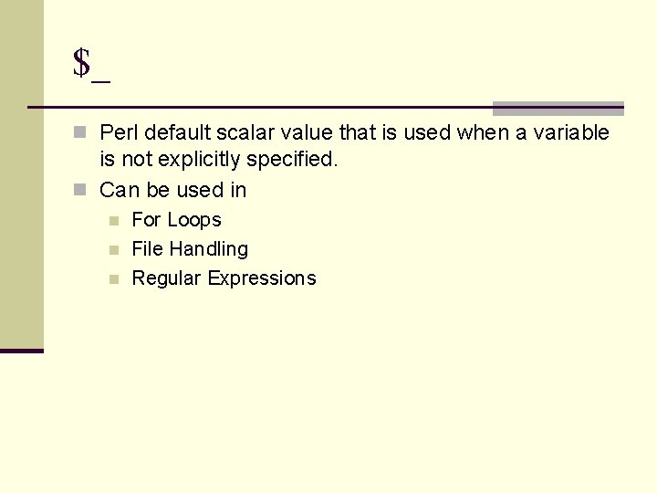 $_ n Perl default scalar value that is used when a variable is not