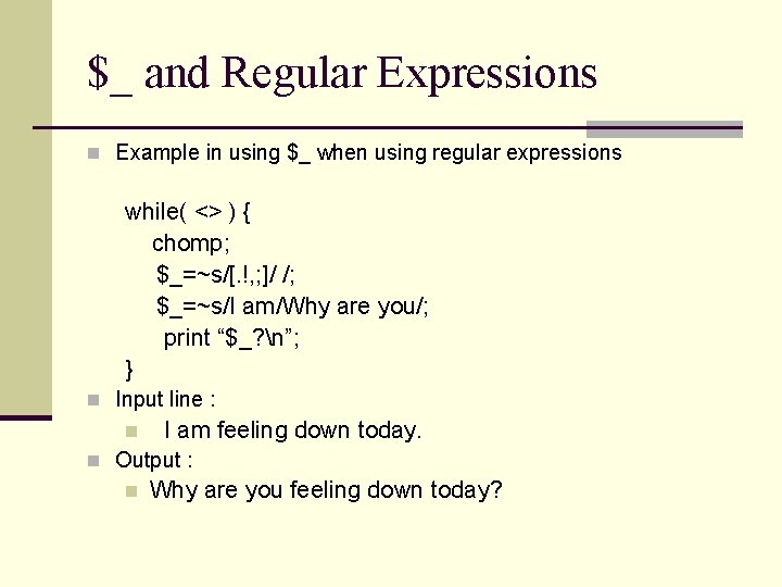 $_ and Regular Expressions n Example in using $_ when using regular expressions while(