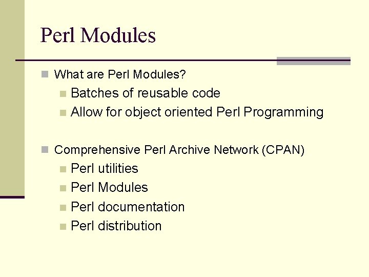 Perl Modules n What are Perl Modules? Batches of reusable code n Allow for