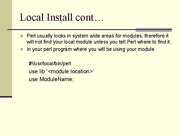 Local Install cont… n Perl usually looks in system wide areas for modules, therefore
