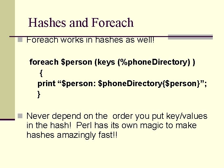 Hashes and Foreach n Foreach works in hashes as well! foreach $person (keys (%phone.