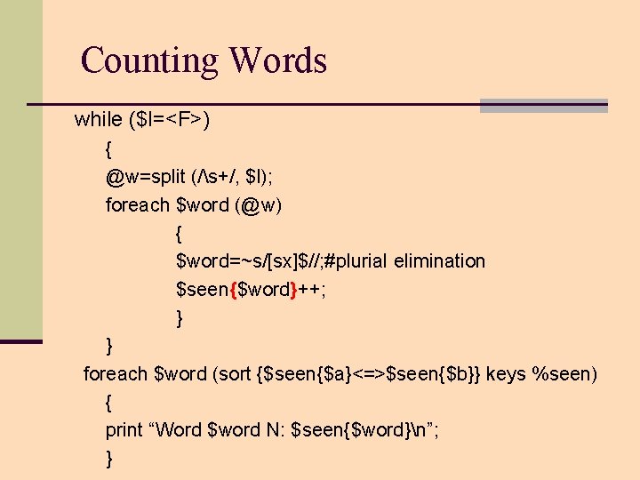 Counting Words while ($l=<F>) { @w=split (/s+/, $l); foreach $word (@w) { $word=~s/[sx]$//; #plurial