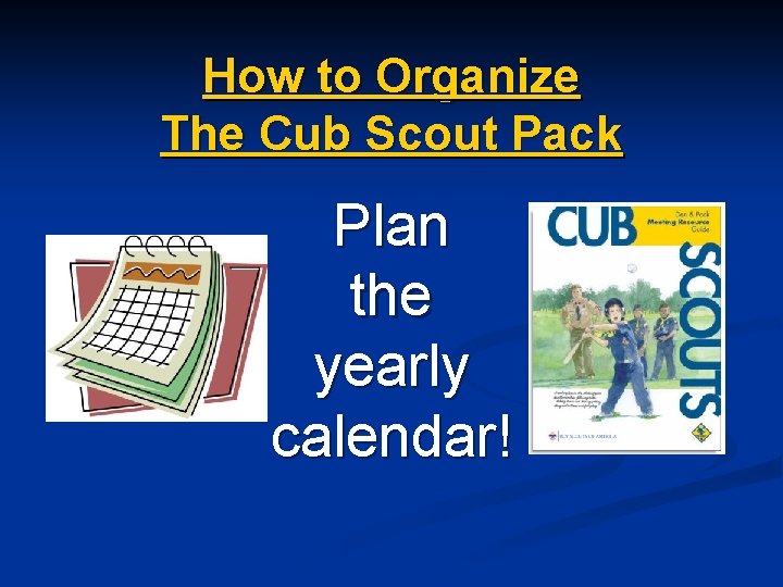 How to Organize The Cub Scout Pack Plan the yearly calendar! 