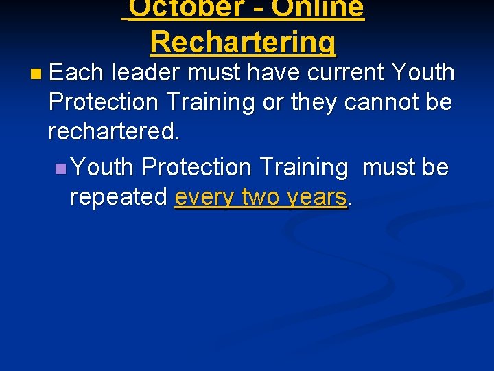 n Each October - Online Rechartering leader must have current Youth Protection Training or