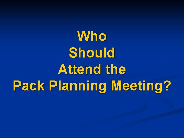 Who Should Attend the Pack Planning Meeting? 
