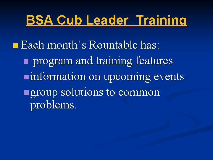 BSA Cub Leader Training n Each month’s Rountable has: program and training features n