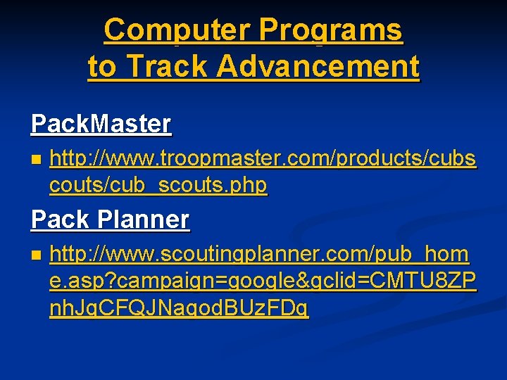 Computer Programs to Track Advancement Pack. Master n http: //www. troopmaster. com/products/cubs couts/cub_scouts. php