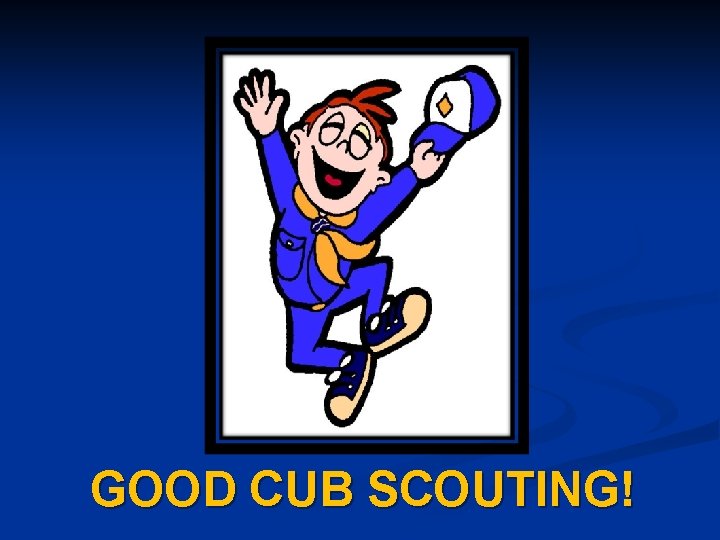 GOOD CUB SCOUTING! 