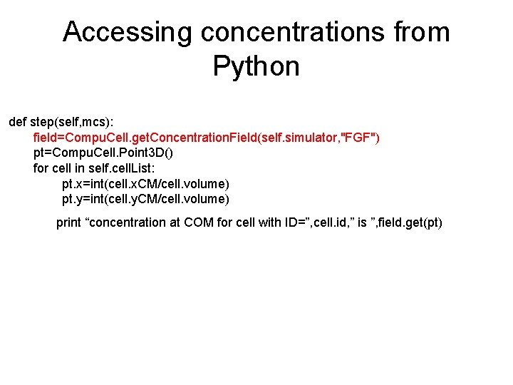 Accessing concentrations from Python def step(self, mcs): field=Compu. Cell. get. Concentration. Field(self. simulator, "FGF")