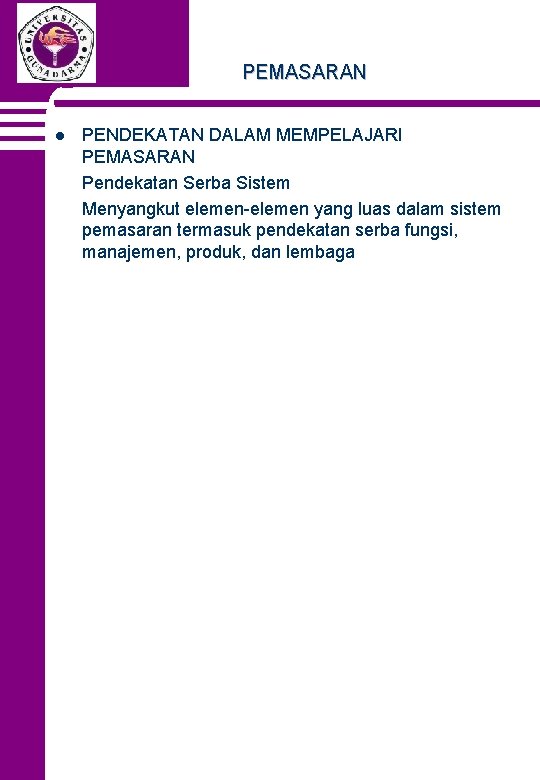 PEMASARAN l PENDEKATAN DALAM MEMPELAJARI PEMASARAN Pendekatan Serba Sistem Menyangkut elemen-elemen yang luas dalam