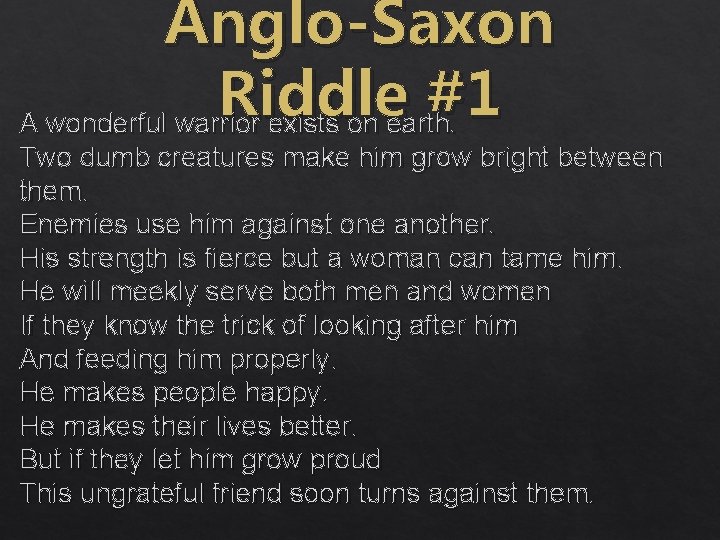 Anglo-Saxon Riddle #1 A wonderful warrior exists on earth. Two dumb creatures make him