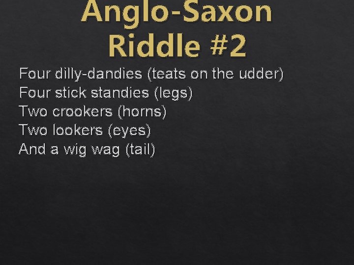 Anglo-Saxon Riddle #2 Four dilly-dandies (teats on the udder) Four stick standies (legs) Two