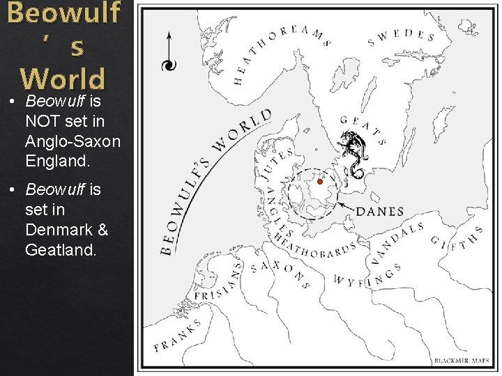 Beowulf ’s World • Beowulf is NOT set in Anglo-Saxon England. • Beowulf is