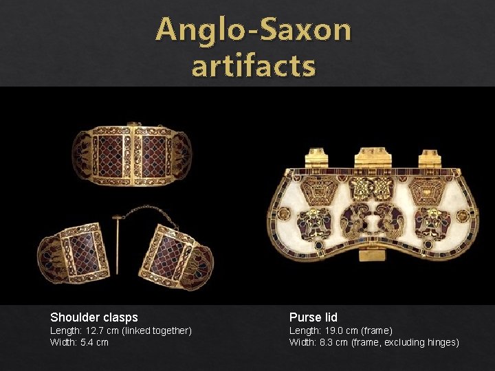 Anglo-Saxon artifacts Shoulder clasps Purse lid Length: 12. 7 cm (linked together) Width: 5.