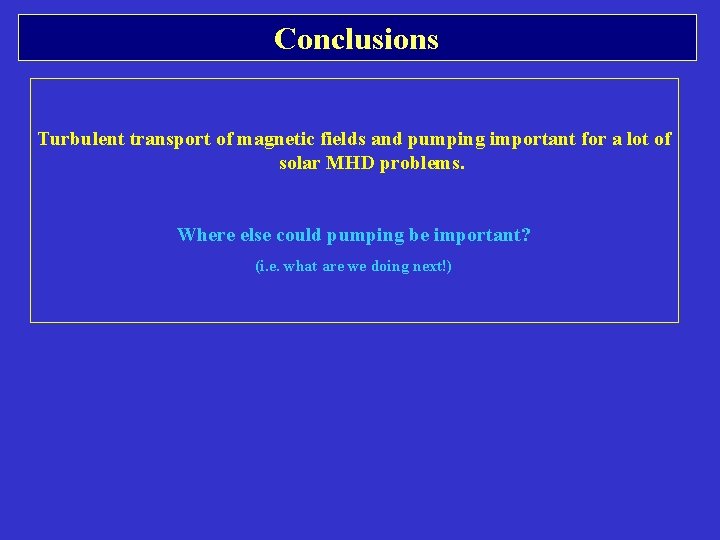 Conclusions Turbulent transport of magnetic fields and pumping important for a lot of solar Conclusions Turbulent transport of magnetic fields and pumping important for a lot of solar