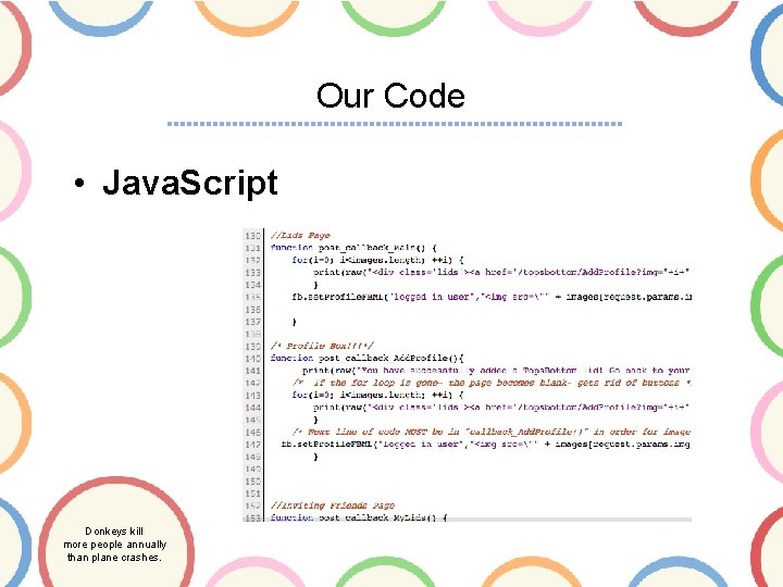 Our Code • Java. Script Donkeys kill more people annually than plane crashes. 