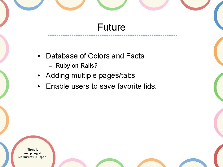 Future • Database of Colors and Facts – Ruby on Rails? • Adding multiple