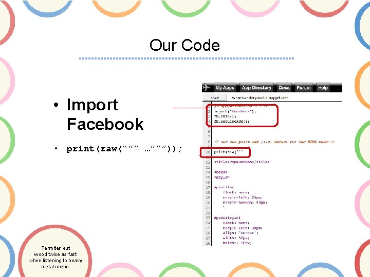 Our Code • Import Facebook • print(raw(“”” …”””)); Termites eat wood twice as fast