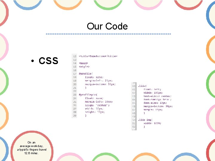 Our Code • CSS On an average workday, a typist’s fingers travel 12. 6