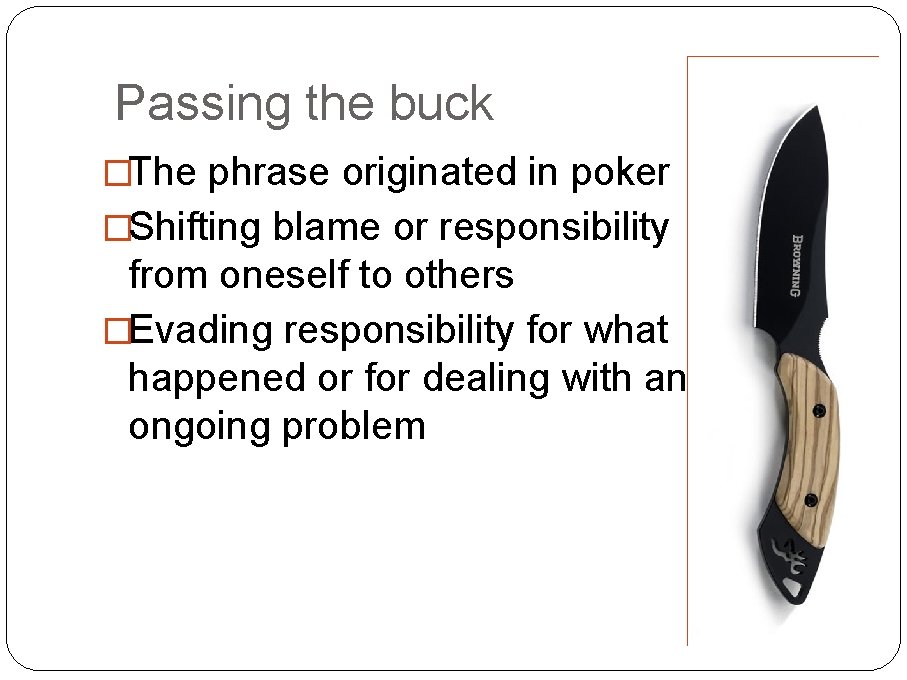 Passing the buck �The phrase originated in poker �Shifting blame or responsibility from oneself