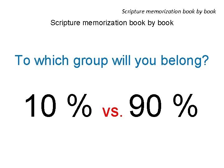 Scripture memorization book by book To which group will you belong? 10 % vs.